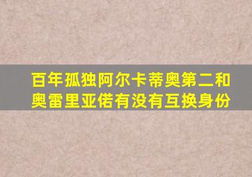 百年孤独阿尔卡蒂奥第二和奥雷里亚偌有没有互换身份