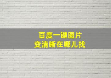 百度一键图片变清晰在哪儿找