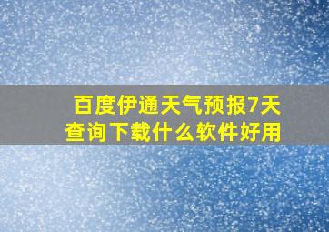 百度伊通天气预报7天查询下载什么软件好用