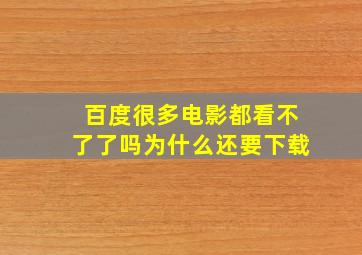 百度很多电影都看不了了吗为什么还要下载