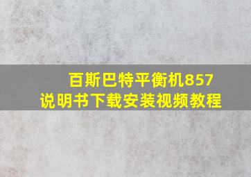 百斯巴特平衡机857说明书下载安装视频教程