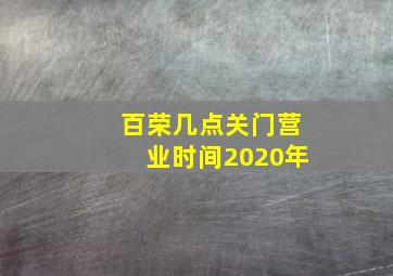 百荣几点关门营业时间2020年