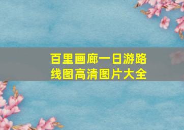 百里画廊一日游路线图高清图片大全