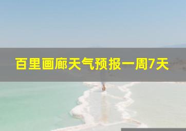 百里画廊天气预报一周7天