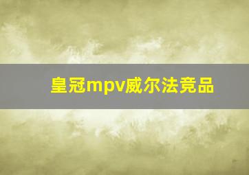 皇冠mpv威尔法竞品