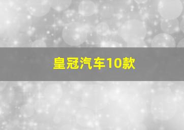 皇冠汽车10款