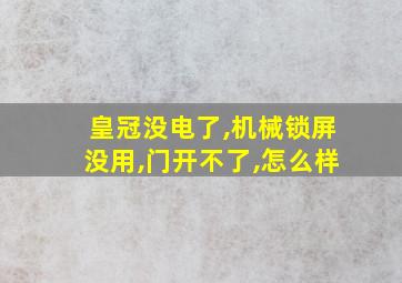 皇冠没电了,机械锁屏没用,门开不了,怎么样