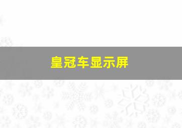 皇冠车显示屏