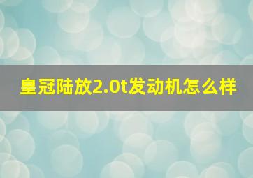 皇冠陆放2.0t发动机怎么样