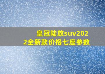 皇冠陆放suv2022全新款价格七座参数