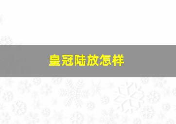 皇冠陆放怎样