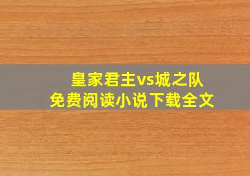 皇家君主vs城之队免费阅读小说下载全文