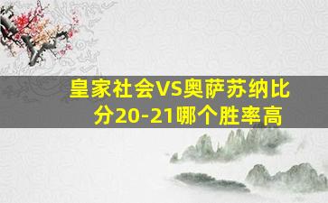 皇家社会VS奥萨苏纳比分20-21哪个胜率高