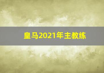 皇马2021年主教练