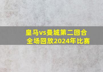 皇马vs曼城第二回合全场回放2024年比赛