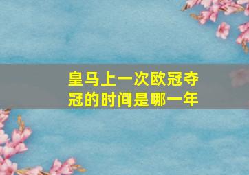 皇马上一次欧冠夺冠的时间是哪一年