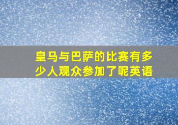 皇马与巴萨的比赛有多少人观众参加了呢英语