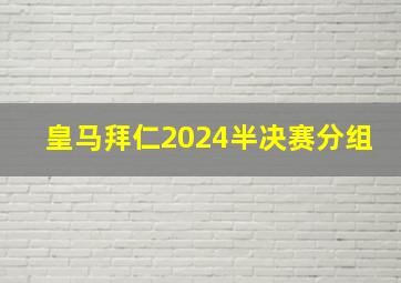 皇马拜仁2024半决赛分组