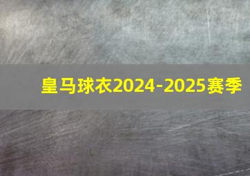 皇马球衣2024-2025赛季