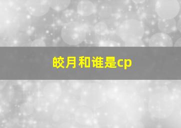 皎月和谁是cp