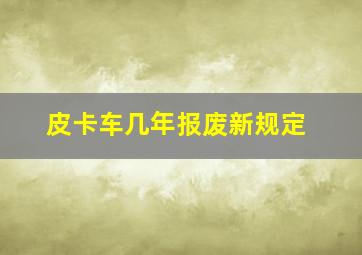 皮卡车几年报废新规定