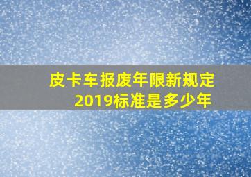 皮卡车报废年限新规定2019标准是多少年