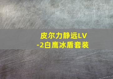 皮尔力静远LV-2白鹰冰盾套装