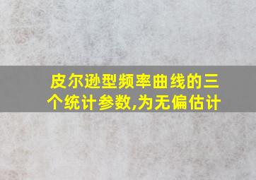 皮尔逊型频率曲线的三个统计参数,为无偏估计