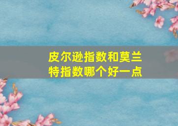 皮尔逊指数和莫兰特指数哪个好一点