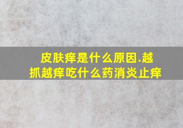 皮肤痒是什么原因.越抓越痒吃什么药消炎止痒