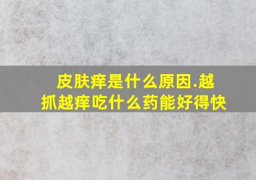 皮肤痒是什么原因.越抓越痒吃什么药能好得快