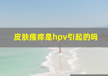 皮肤瘙痒是hpv引起的吗