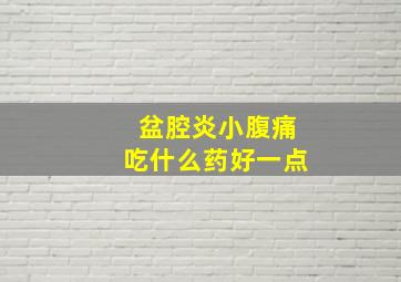 盆腔炎小腹痛吃什么药好一点