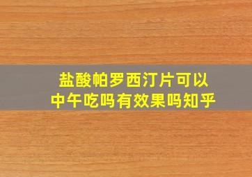 盐酸帕罗西汀片可以中午吃吗有效果吗知乎