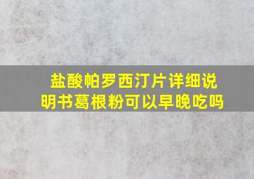 盐酸帕罗西汀片详细说明书葛根粉可以早晚吃吗