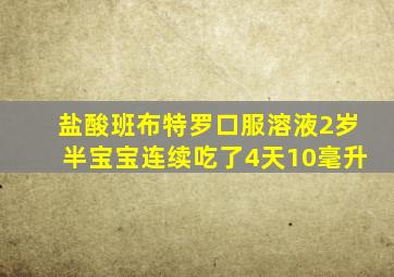 盐酸班布特罗口服溶液2岁半宝宝连续吃了4天10毫升