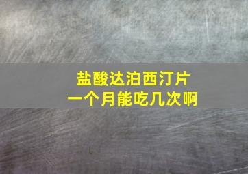 盐酸达泊西汀片一个月能吃几次啊