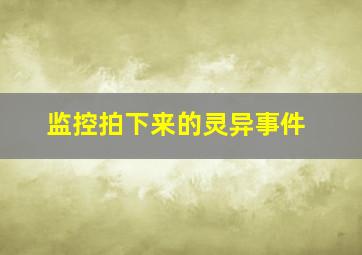 监控拍下来的灵异事件