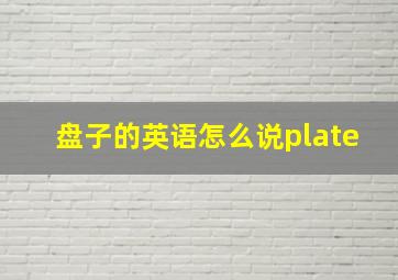 盘子的英语怎么说plate