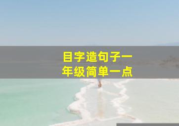 目字造句子一年级简单一点