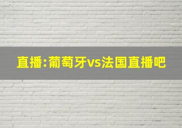 直播:葡萄牙vs法国直播吧