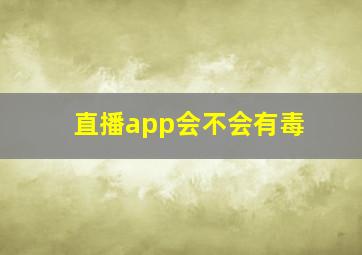 直播app会不会有毒