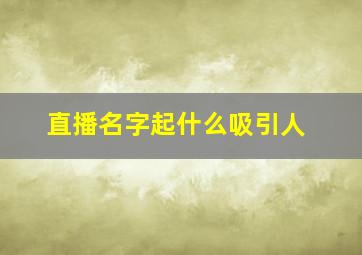 直播名字起什么吸引人