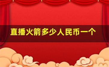 直播火箭多少人民币一个