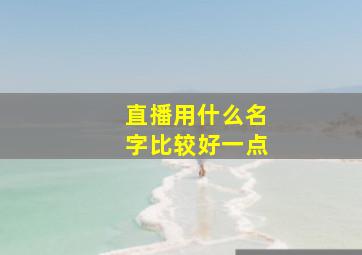 直播用什么名字比较好一点