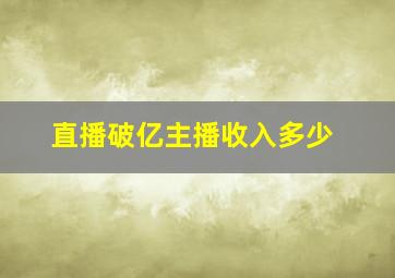 直播破亿主播收入多少