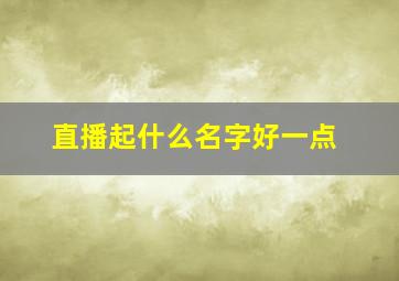 直播起什么名字好一点