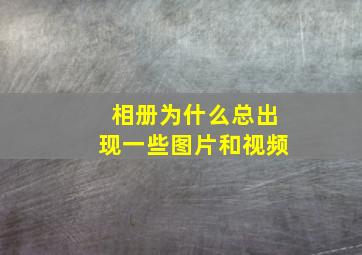 相册为什么总出现一些图片和视频