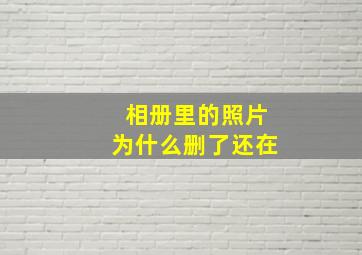 相册里的照片为什么删了还在