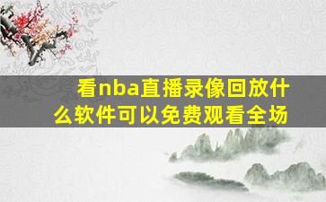 看nba直播录像回放什么软件可以免费观看全场